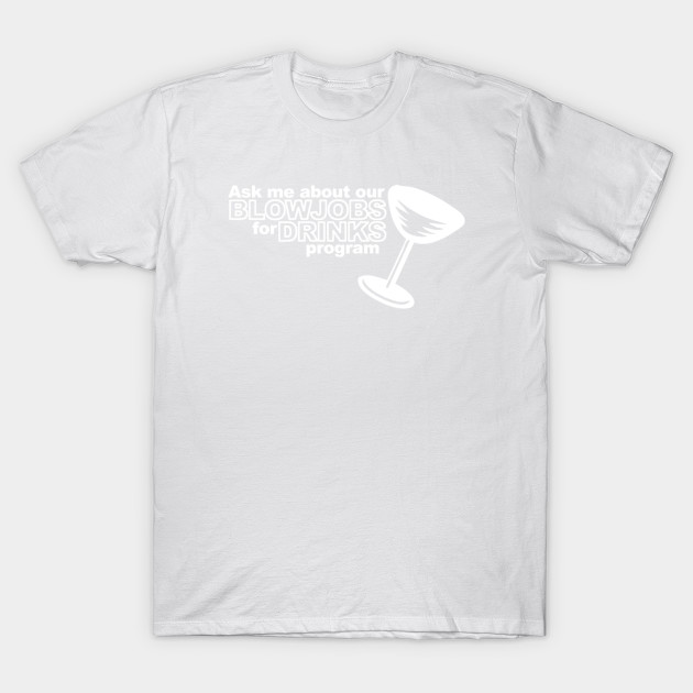 Ask Me About Our Blowjobs For Drinks Program T-Shirt-TOZ
